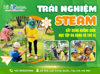 TRẢI NGHIỆM STEAM XÂY DỰNG KHÔNG GIAN HỌC TẬP ĐA DẠNG VÀ THÚ VỊ.