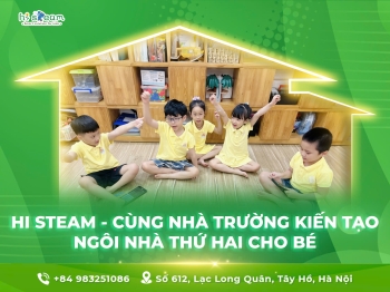 HI STEAM - CÙNG NHÀ TRƯỜNG KIẾN TẠO NGÔI NHÀ THỨ HAI CHO BÉ